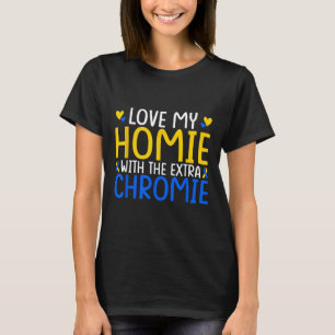 Love My Homie With The Extra Chromie T-Shirt
