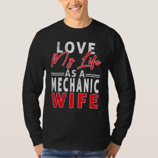 Love My Life As A Mechanic Wife Mechanic Wife T-Shirt