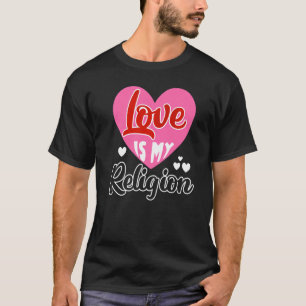 Love My Religion Heart Romantic Relationship Valen T-Shirt