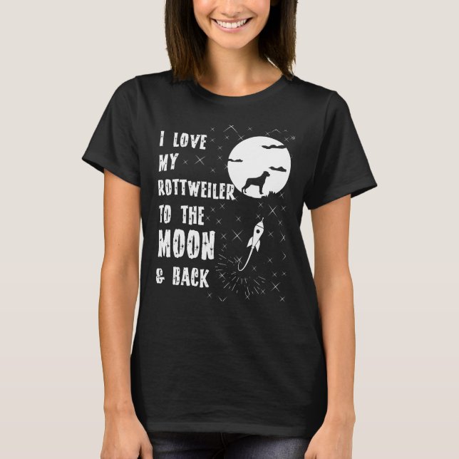 Love My Rottweiler To The Moon And Back T-Shirt (Front)