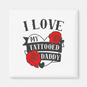 Love My Tattooed Daddy Saying _ Roses Tattoo Desig Magnet