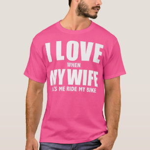 Love My Wife she lets me ride my bike motorcycle b T-Shirt