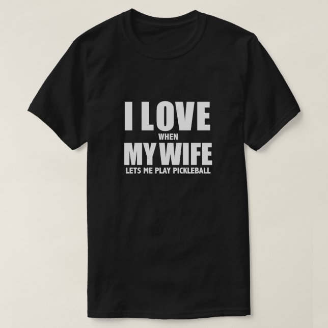 Love my wife when she lets me play pickleball whip T-Shirt (Design Front)