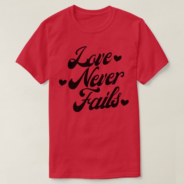 Love Never Fails Love Saying 2 T-Shirt (Design Front)