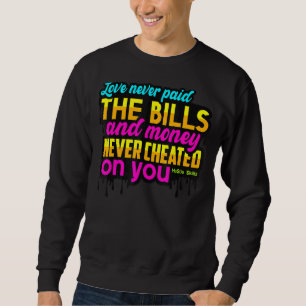 Love Never Paid The Bills & Money Never Cheated On Sweatshirt