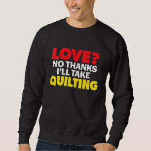 Love No Thanks I'll Take Quilting Single Divorced  Sweatshirt