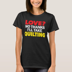 Love No Thanks I'll Take Quilting Single Divorced T-Shirt