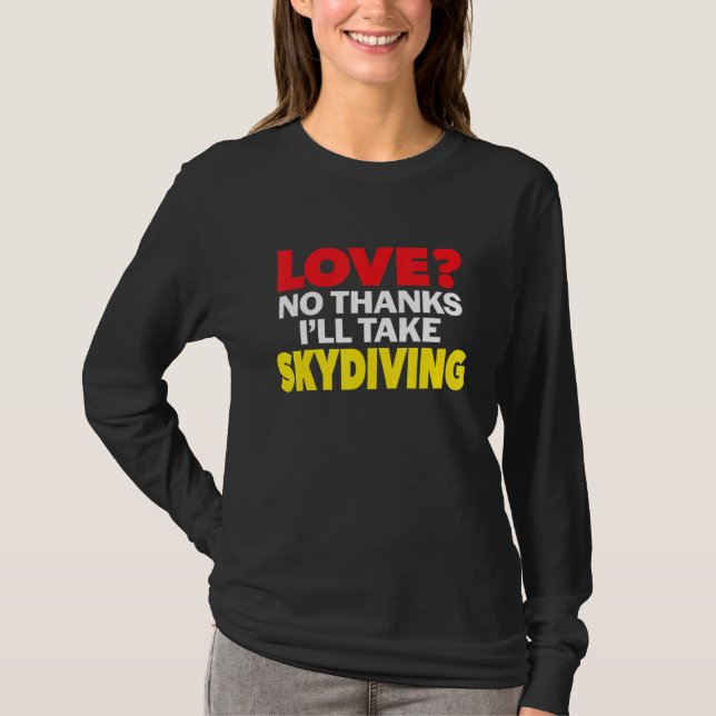 Love No Thanks I'll Take Skydiving Single Divorced T-Shirt (Front)