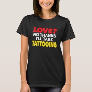Love No Thanks I'll Take Tattooing Single Divorced T-Shirt