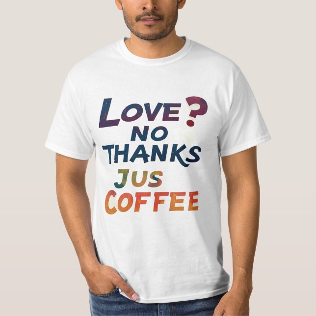 Love? No Thanks, Just Coffee Trendy T-Shirt Design (Front)