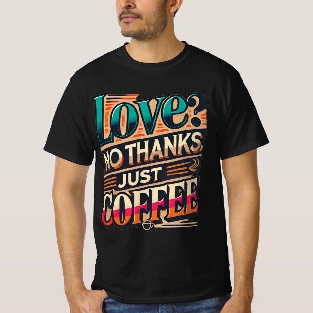 Love? No Thanks, Just Coffee Trendy T-Shirt Design (Front)