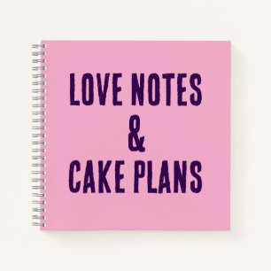 Love notes and cake plans notebook! notebook