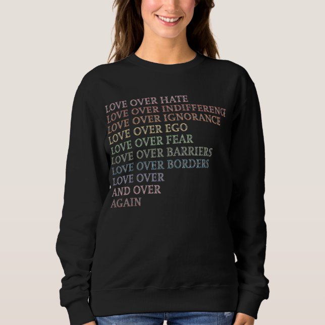 Love Over Hate - Indifference - Ignorance - Ego... Sweatshirt (Front)