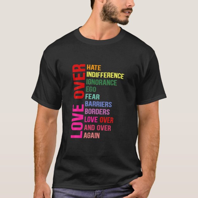 Love Over Hate Love Over Indifference T Shirt (Front)