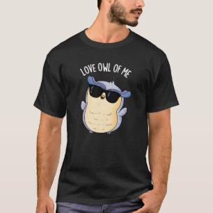 Love Owl Of Me Funny Bird Pun Dark BG T-Shirt