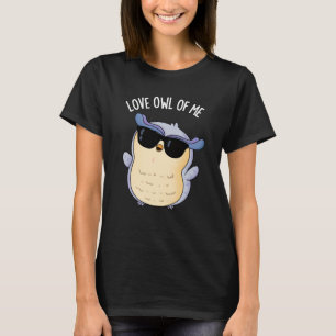 Love Owl Of Me Funny Bird Pun Dark BG T-Shirt