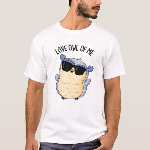 Love Owl Of Me Funny Bird Pun T-Shirt