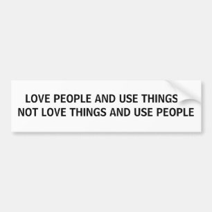 LOVE PEOPLE AND USE THINGS BUMPER STICKER