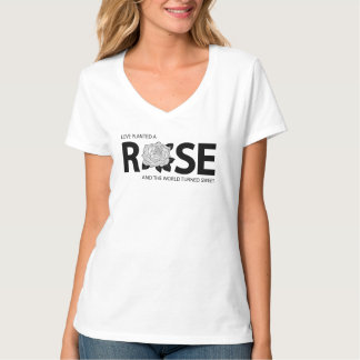 Love planted a rose, and the world turned sweet T-Shirt