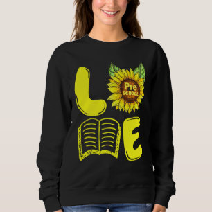 Love Preschool Sunflower First Day Of School Teach Sweatshirt