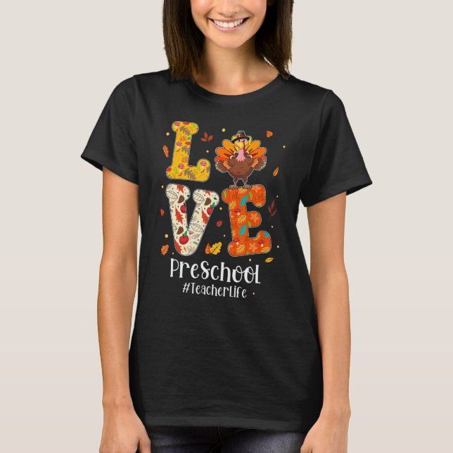 Love Preschool Teacher Life Turkey Teacher Thanksg T-Shirt (Front)