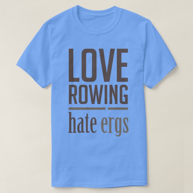 Love Rowing Hate Ergs Funny Rowers Design T-Shirt (Design Front)