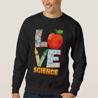 Love Science Kid Student Teacher Back To School I Sweatshirt