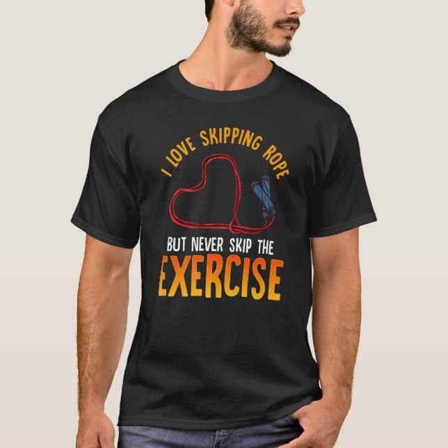 Love Skipping Rope But Never Skip The Exercise T-Shirt (Front)