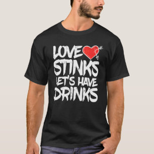Love Stinks Lets Drink Anti Valentines Day Single T-Shirt