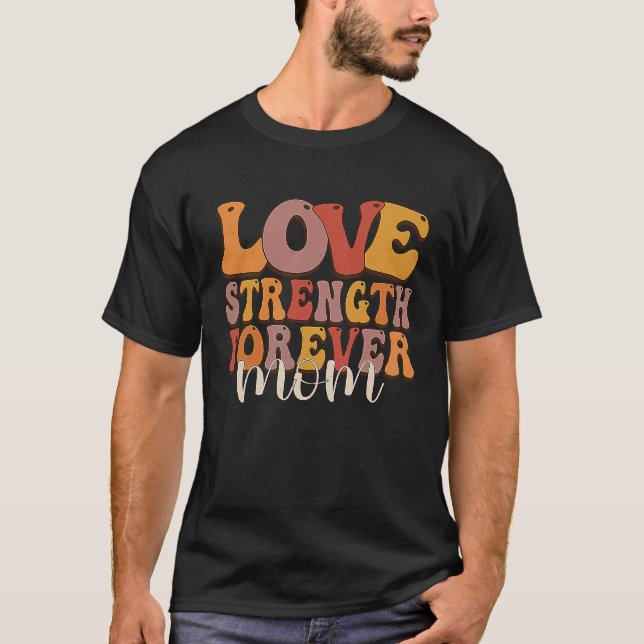 Love Strength Forever Best Mom Quote Saying T-Shirt (Front)