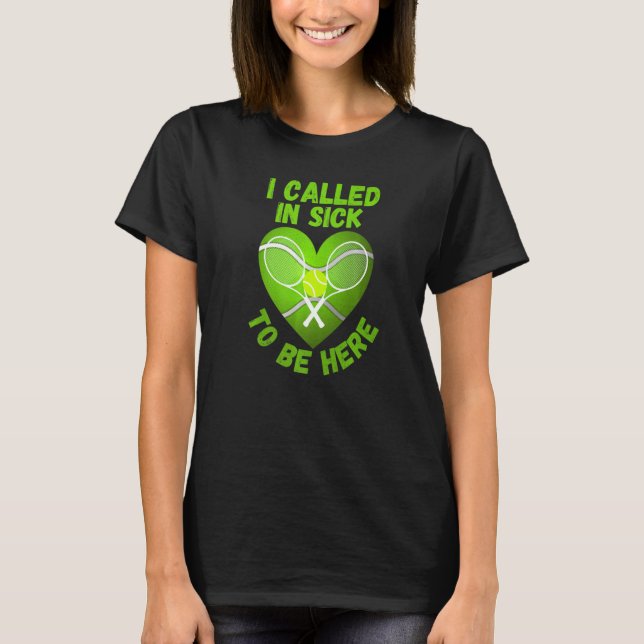 Love Tennis  Tennis Ball I Called In Sick To Be He T-Shirt (Front)
