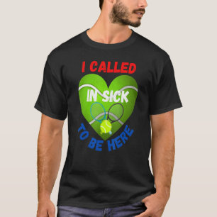 Love Tennis  Tennis Ball I Called In Sick To Be He T-Shirt
