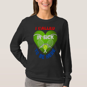 Love Tennis    Tennis Ball I Called In Sick To Be  T-Shirt