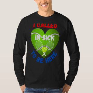 Love Tennis    Tennis Ball I Called In Sick To Be  T-Shirt