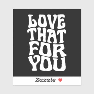 Love That For You Quote Sticker