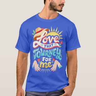 Love that journey for me T-Shirt