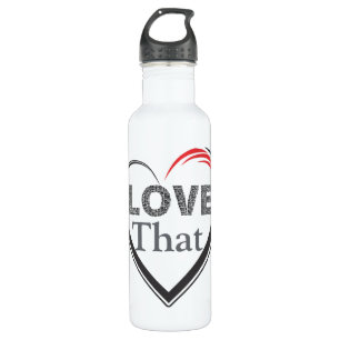 Love That Water Bottle