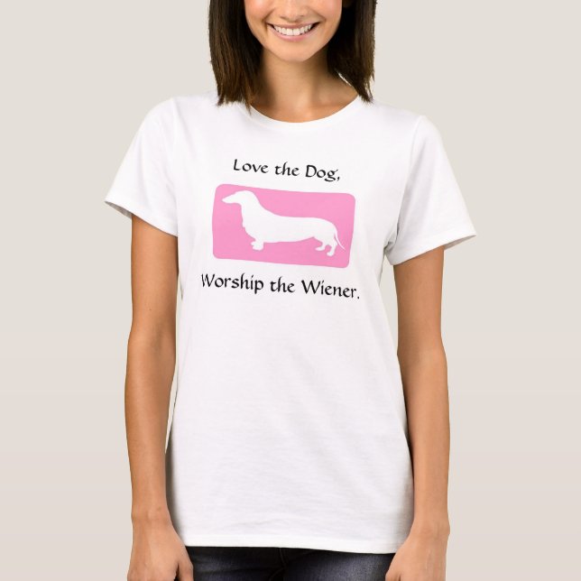 Love the Dog, Worship the Wiener. T-Shirt (Front)