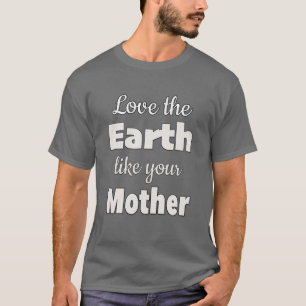 Love The Earth Like Your Mother T-Shirt