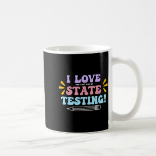 Love The Last Day of State Testing Teacher Testing Coffee Mug