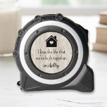 Love the Life We Built Together Grey 1<br><div class="desc">A romantic tape measure featuring a house graphic with heart accent and the quote "I Love the Life That We've Built Together" with a custom name and "XO" on a light grey wood grain background. A sweet, punny gift for a handy husband, partner, or significant other. Perfect for anniversaries, Valentine's...</div>