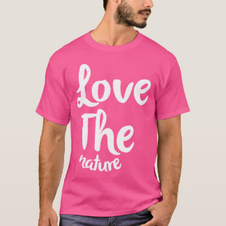 Love the nature funny T-Shirt
