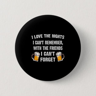 Love The Nights I Can't Remember With Friends I Ca 6 Cm Round Badge