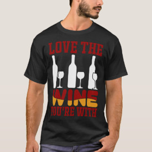 Love The Wine You Re With 9 T-Shirt
