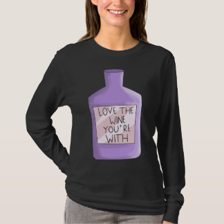 Love The Wine You Re With Wine Geek T-Shirt