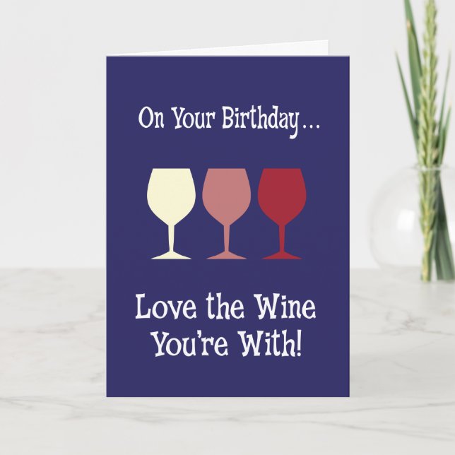 Love the Wine You're With Birthday Card (Front)
