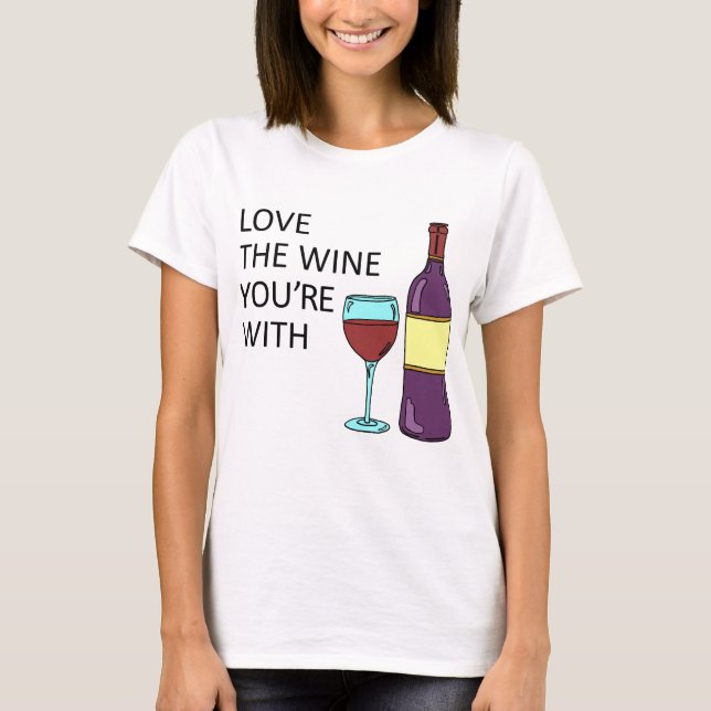 Love The Wine You're With (Woman Style) T-Shirt (Front)