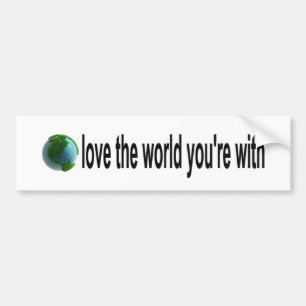 Love The World You're With Bumper Sticker