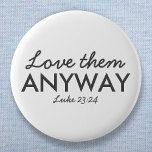Love Them Anyway | Luke 23:24 Bible Verse Faith 6 Cm Round Badge<br><div class="desc">Simple,  stylish christian scripture quote art design with bible verse "Love Them Anyway - Luke 23:24" in modern minimalist typography in off black. This trendy,  modern faith design is the perfect gift and fashion statement. | #christian #religion #scripture #faith #bible #jesus</div>