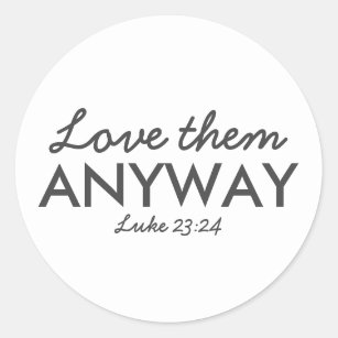 Love Them Anyway   Luke 23:24 Bible Verse Faith Classic Round Sticker